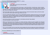 Anonymous 06/04/26(Thu)20:43:38 No.42500357 File: anime-anime-girl.png (104 KB, 498x393) >>42498376 >>42500437 anon, i hate to tell you but you dont exist either. lets break it down. a long time ago a sperm met an egg. no. wait. lets go further. a long time ago, a series of proteins were assembled into a sperm by dna-driven cellular processes- no wait, lets go further. a really long time ago, in the heart of a star, helium fused to form carbon- no wait, lets go further. in the beginning, god said there be light. and there was light and it was good. Now from the light came the stars, and from the stars the elements, and from the elements matter, and from the matter man, and from the man the sperm and the egg, and then you, anon. but you're not that egg or that sperm. yet you are not a thing distinct from them, except as we see you or you see yourself. for you profess "I am" and nothing emerges to contradict it. But it stands alone without proof of nonduality, as a remarked statement in the darkness, as a ripple on the pond. the ripple remarks the pond exists. so, your body decays, new cells emerge but which are them are you? are you the you that you are when unconcious? on mind-altering chemicals? sleep-walking? If you dont remember it, was it you who did it? Where in your body is the "you"? in the brain. ok, so where in the brain, exactly? you point to organelle, and i will repeat the question. I will continue until you admit that you do not exist except as a state of mind, and that you never needed to exist distinguished from the body-awareness-of-existence-as-unified-present that was called a self, and there was never any ego to kill, only a theory about fundemental motivations in the human instinct-intellect industrial complex for war on othermind and otherbody. SO, no, you do not exist, in fact, you never have, and you always will, and you are dying every minute and being reborn constantly, you will live forever and will never have existed, all at the same time and there's nothing you can do about it. Anonymous 06/04/26(Thu)21:01:56 No.42500437 >>42500357 i exist more than you do though