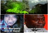 ch No! Margaery was in there! Kevan Lannister was in there.