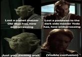 Lost a planet master Obi Wan has, how embarrassing Lost a padawan to the dark side master Yoda has, how embarrassing @rebels.c-- Just you F------ wait (Visible confusion)