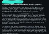 Can you get sued for making others happy? So last night I attended a party and all the guests were friendly. I even heard a very charismatic fellow give a speech beginning by saying "Let's say no to the right wing's racism". Everybody around him cheered. The next day apparently SOMEONE in the background wasn't happy and presented him with a lawsuit letter in the mail. He texted photos of it containing typical nonsensical jargon from the team of lawyers involved, as well as a strange cartoon at the bottom showing a happy smiling gorilla with shades pounding on the word misery, and text reading "This is what happens when you turn frowns upside down!!" No matter, the person in question getting "sued" runs a successful series of charity events especially marathons and it's highly likely the two will settle, albeit begrudgingly from the other end. Just say no, everyone. Because if the answer is yes then your sanity and well being will explode, leading to game over.