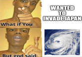 What if You But god said WANTED TO INVADE JAPAN