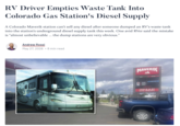 RV Driver Empties Waste Tank Into Colorado Gas Station's Diesel Supply A Colorado Maverik station can't sell any diesel after someone dumped an RV's waste tank into the station's underground diesel supply tank this week. One avid RVer said the mistake is "almost unbelievable ... the dump stations are very obvious." Andrew Rossi May 27, 2026 - 8 min read MAVERI CAR ST&S MAVERIK DIESEL UNLEADED MADE FRESH ETHANGFREE DAILY CREDIT TRUCK & RV GAS-DIESEL