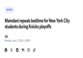 SPORTS Mamdani repeals bedtime for New York City students during Knicks playoffs Monday, June 1, 2026 1:30PM X + n ☑ &