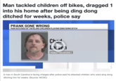 Man tackled children off bikes, dragged 1 into his home after being ding dong ditched for weeks, police say PRANK GONE WRONG MAN ACCUSED OF TACKLING CHILDREN PLAYING DING DONG DITCH Chad Larsen KIDNAPPING/ASSAULT A man in South Carolina is facing charges after police said he attacked children who were ding dong ditching him for weeks. (Source: WCSC)