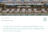 Hotel Pays Tourist $1,200 After He Couldn't Get a Pool Chair Scott Laird May 8, 2026 Courtesy AVA Cancun / TRAVEL NEWS / NEWS A German tourist won a $1,200 settlement after failing to secure poolside lounge chairs at a packed Greek resort, reigniting debate over "towel wars" in Europe. ☑ SAVE