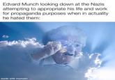 Edvard Munch looking down at the Nazis. attempting to appropriate his life and work for propaganda purposes when in actuality he hated them: made with mematic
