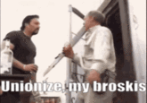 Unionize, my broskis