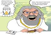 please heal my son who is dying of penis cancer. t. your child AMEN J WILL YOU SHUT THE F--- UP IM IN THE MIDDLE OF SOMETHING HERE