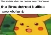 The soviets when the hockey team nicknamed the Broadstreet bullies are violent: imgflip.com