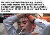 Me after having to balance my combat encounter around that one player who's bladesinger wizard hits as hard as a fighter has an ac of 19 (24 with shield) and throws fireballs NHK WORLD Years with Hayao Mive JAPAN made with mematic M