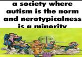 a society where autism is the norm and nerotypicalness is a minority