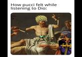 How pucci felt while listening to Dio: