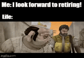 Me: I look forward to retiring! Life: imgflip.com