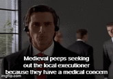 Medieval peeps seeking out the local executioner because they have a medical concern imgflip.com