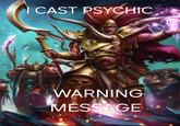 I CAST PSYCHIC WARNING MESSAGE
