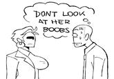 DONT LOOK AT HER BOOBS