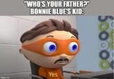 imgflip.com "WHO'S YOUR FATHER?" BONNIE BLUE'S KID: Yes