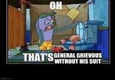 imgflip.com OH THAT'S GENERAL GRIEVOUS WITHOUT HIS SUIT