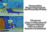 Prospective Player responds to my Campaign listing imgflip.com Wants to play a min-maxed Human Fighter with a sexual trauma Backstory