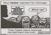 Most Wehraboos rejected His message. ALL THE BISMARCK DID WAS SINK ONE SHIP BEFORE GETTING CRIPPLED BY BIPLANES AND GANG BANGED BY THE ROYAL NAVY Shut up! imgflip.com WAN They hated Jesus because He told them the truth. Gal. 4:16