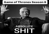 Game of Thrones Season 8 ABSOLUTE S---