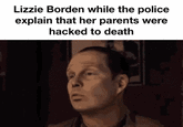 Lizzie Borden while the police explain that her parents were hacked to death
