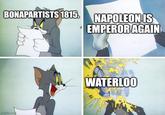 BONAPARTISTS 1815. NAPOLEON IS EMPEROR AGAIN imgflip.com WATERLOO