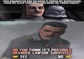THIS CHARACTER ARC SO GOOD IT CURED MY DEPRESSION, FIXED MY SLEEP SCHEDULE, AND MADE ME TOUCH GRASS" DO YOU THINK IT'S POSSIBILE BRANDER LAWSON SURVIVED? YES imgflip.com NO