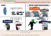 Anonymous 2002 tumblr. imgflip.com 06/08/26(Mon) 13:57:28 No.84767783 What's that?? FARK AWFUL 忠粉 WE'RE YOUR SUCCESSORS WOAH! reddit FARK No way, this is so cool! WHAT THE F---? LIVEJOURNAL SOMETHING AWFUL 550b0d7c-1123-4964-9a10-4fa16f5ebe50.jpg 66 KB JPG > I have something to tell you lowtax Tortieyt