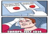 Declare War on [Country] Declare War on [Country] ° imgflip.com EUROPE, JULY 1914 JAKE-CLARK.TUMBLR