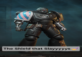 The Shield that Slayyyyys 99