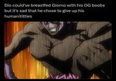 Dio could've breastfed Giorno with his OG boobs but it's sad that he chose to give up his humanititties