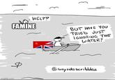 imgflip.com 3 HELP! FAMINE BUT HAVE YOU TRIED JUST IGNORING THE WATER? Ф @wayside scribbles