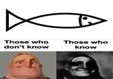 Those who don't know Those who know made with mematic
