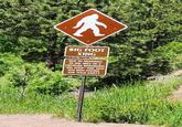BIG FOOT XING DUE TO SIGHTINGS IN THE AREA OF A CREATURE RESEMBLING "BIG FOOT THIS SIGN HAS BEEN POSTED FOR YOUR SAFETY