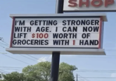 SHOP I'M GETTING STRONGER WITH AGE. I CAN NOW LIFT $100 WORTH OF GROCERIES WITH 1 HAND