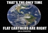 THAT'S THE ONLY TIME FLAT EARTHERS ARE RIGHT (IN A PHOTO)