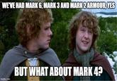 WE'VE HAD MARK 6, MARK 3 AND MARK 2 ARMOUR, YES imgflip.com BUT WHAT ABOUT MARK 4?