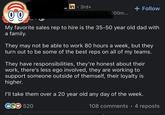 in • 3rd+ + Follow 00 Shigure Sales Teams, $200m... My favorite sales rep to hire is the 35-50 year old dad with a family. They may not be able to work 80 hours a week, but they turn out to be some of the best reps on all of my teams. They have responsibilities, they're honest about their work, there's less ego involved, they are working to support someone outside of themself, their loyalty is higher. I'll take them over a 20 year old any day of the week. 520 108 comments • 4 reposts