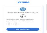 venmo $ Yahoo Data Breach Settlement paid you $812 Your Yahoo Data Breach settlement payment is now available in Venmo. See transaction