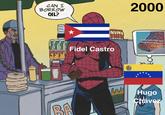 CAN I BORROW OIL? 2000 Fidel Castro WHEN YOU FIND OUT YOUR GOAT WASHED BA 309 www Hugo Chávez