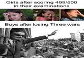 Girls after scoring 499/500 in their examinations Boys after losing Three wars