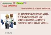 Anonymous (ID: q7IPQu1v) LEGO MORMONS 06/08/26(Mon)06:35:35 No.536636204 are coming for your Star Wars Legos, %10 of your income, and your underage daughters. And there's nothing you can do about it Gentiles.. 83 KB JPG