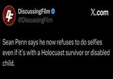 4 DiscussingFilm ❤ @DiscussingFilm X.com Sean Penn says he now refuses to do selfies even if it's with a Holocuast survivor or disabled child.