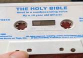0040 THE HOLY BIBLE Read in a condescending voice By a 14 year old Atheist Sid 44 1988 oduced by ove Books on Tape, Inc. 050 All rights reserved. Copying, public performance and to of this recording, in whole or in part, are prohibite