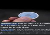 Eritra Wideband Tennessee family visiting Disney World says Apple AirTag was used to track them A Florida family is claiming that an Appl AirTag was used to track them during th ☑Fox News 19 hours ago