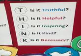 es? T♥ Is it Truthful? H Is it Helpful? Is it Inspiring? NIs it Kind? K Is it Necessary?