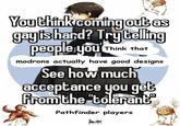 You think coming out as gayis hard? Trytelling people you Think that modrons actually have good designs See how much acceptance you get From the "tolerant" Pathfinder players
