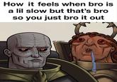 How it feels when bro is a lil slow but that's bro so you just bro it out A @lemoots 2.2 よろ