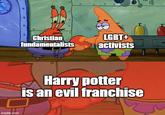 imgflip.com Christian fundamentalists LGBT+ activists Harry potter is an evil franchise